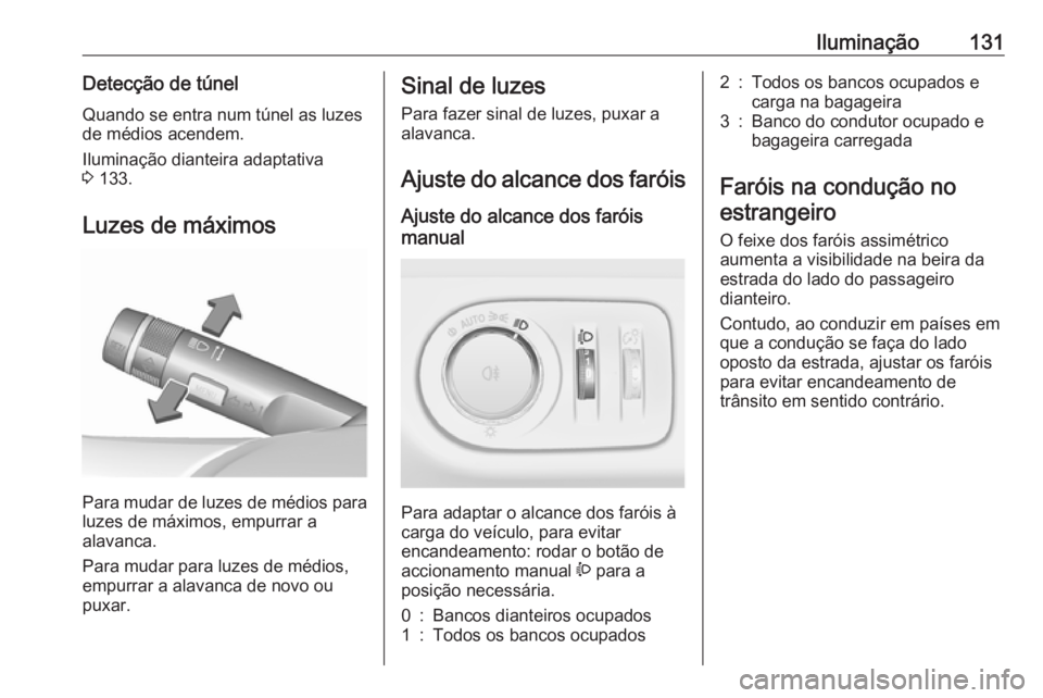 OPEL MERIVA 2016  Manual de Instruções (in Portugues) Iluminação131Detecção de túnelQuando se entra num túnel as luzesde médios acendem.
Iluminação dianteira adaptativa
3  133.
Luzes de máximos
Para mudar de luzes de médios para
luzes de máxi