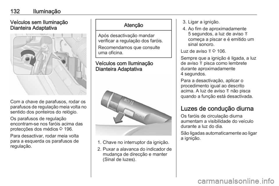 OPEL MERIVA 2016  Manual de Instruções (in Portugues) 132IluminaçãoVeículos sem Iluminação
Dianteira Adaptativa
Com a chave de parafusos, rodar os
parafusos de regulação meia volta no
sentido dos ponteiros do relógio.
Os parafusos de regulação
