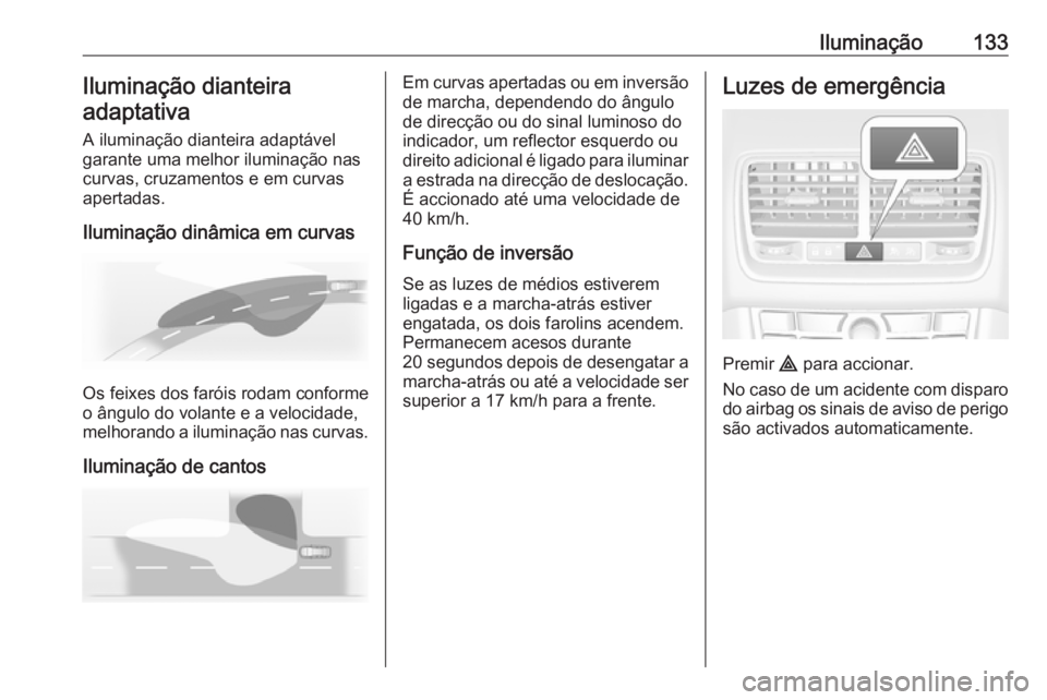 OPEL MERIVA 2016  Manual de Instruções (in Portugues) Iluminação133Iluminação dianteira
adaptativa
A iluminação dianteira adaptável
garante uma melhor iluminação nas
curvas, cruzamentos e em curvas
apertadas.
Iluminação dinâmica em curvas
Os 