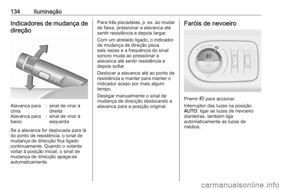 OPEL MERIVA 2016  Manual de Instruções (in Portugues) 134IluminaçãoIndicadores de mudança de
direçãoAlavanca para
cima:sinal de virar à
direitaAlavanca para
baixo:sinal de virar à
esquerda
Se a alavanca for deslocada para lá
do ponto de resistên