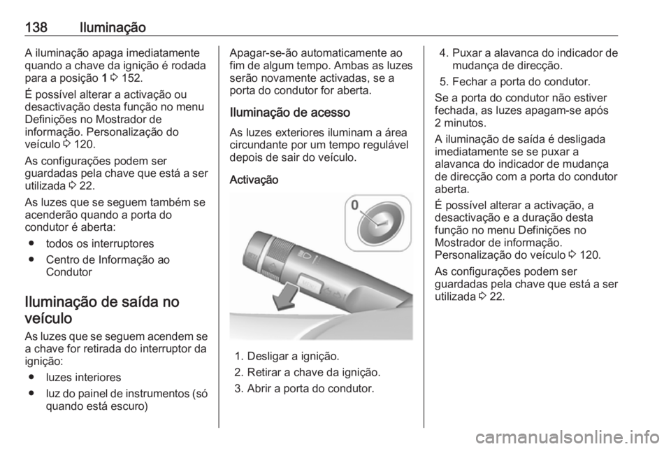 OPEL MERIVA 2016  Manual de Instruções (in Portugues) 138IluminaçãoA iluminação apaga imediatamente
quando a chave da ignição é rodada
para a posição  1 3  152.
É possível alterar a activação ou desactivação desta função no menu
Definiç