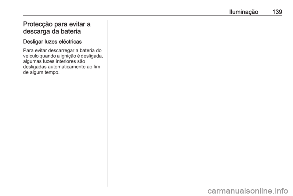 OPEL MERIVA 2016  Manual de Instruções (in Portugues) Iluminação139Protecção para evitar a
descarga da bateria
Desligar luzes eléctricas Para evitar descarregar a bateria doveículo quando a ignição é desligada,
algumas luzes interiores são
desl