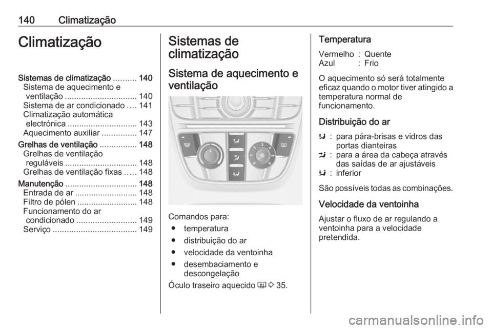 OPEL MERIVA 2016  Manual de Instruções (in Portugues) 140ClimatizaçãoClimatizaçãoSistemas de climatização..........140
Sistema de aquecimento e ventilação ............................... 140
Sistema de ar condicionado ....141
Climatização autom