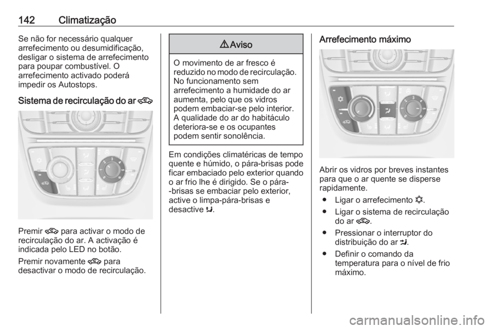 OPEL MERIVA 2016  Manual de Instruções (in Portugues) 142ClimatizaçãoSe não for necessário qualquer
arrefecimento ou desumidificação,
desligar o sistema de arrefecimento
para poupar combustível. O
arrefecimento activado poderá
impedir os Autostop
