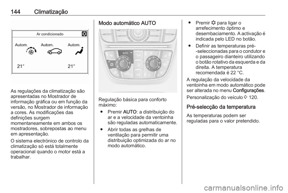 OPEL MERIVA 2016  Manual de Instruções (in Portugues) 144Climatização
As regulações da climatização são
apresentadas no Mostrador de
informação gráfica ou em função da
versão, no Mostrador de informação
a cores. As modificações das
defin