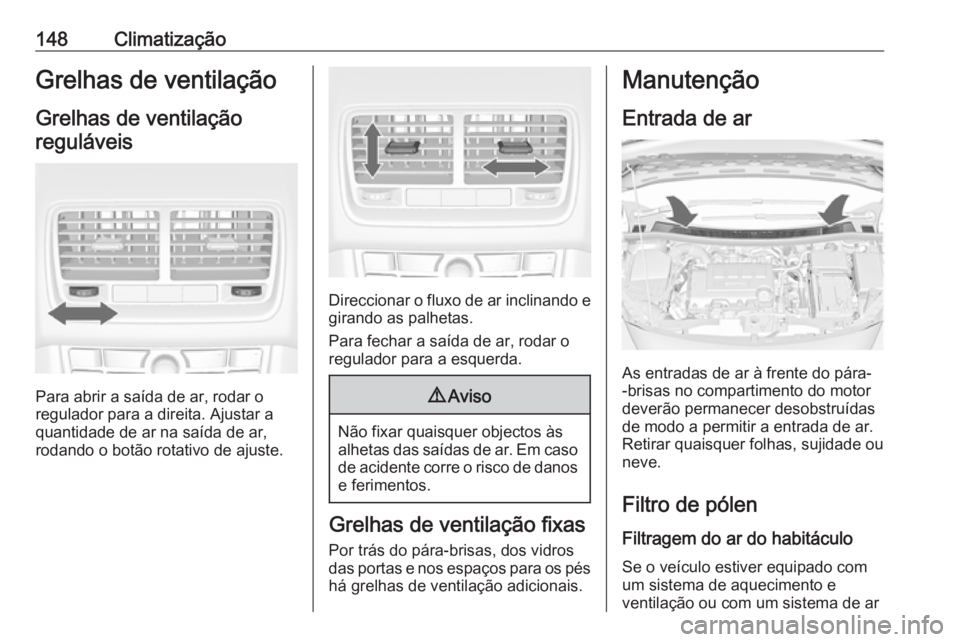 OPEL MERIVA 2016  Manual de Instruções (in Portugues) 148ClimatizaçãoGrelhas de ventilaçãoGrelhas de ventilaçãoreguláveis
Para abrir a saída de ar, rodar o
regulador para a direita. Ajustar a
quantidade de ar na saída de ar,
rodando o botão rot