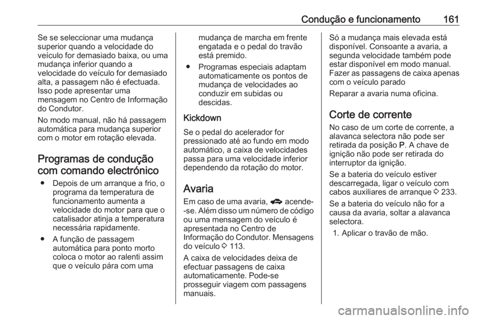OPEL MERIVA 2016  Manual de Instruções (in Portugues) Condução e funcionamento161Se se seleccionar uma mudança
superior quando a velocidade do
veículo for demasiado baixa, ou uma
mudança inferior quando a
velocidade do veículo for demasiado
alta, a