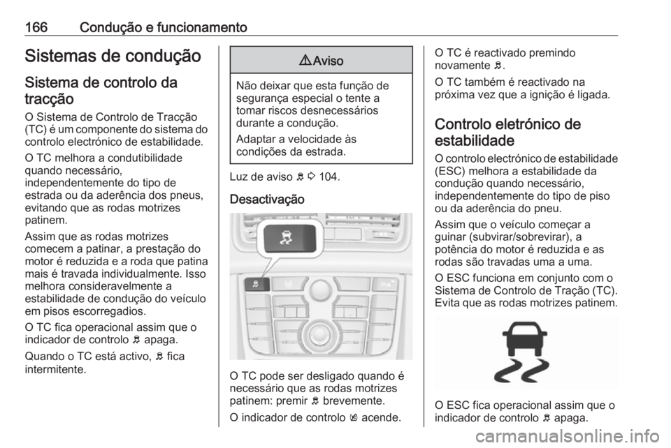 OPEL MERIVA 2016  Manual de Instruções (in Portugues) 166Condução e funcionamentoSistemas de conduçãoSistema de controlo datracção
O Sistema de Controlo de Tracção
(TC) é um componente do sistema do controlo electrónico de estabilidade.
O TC me