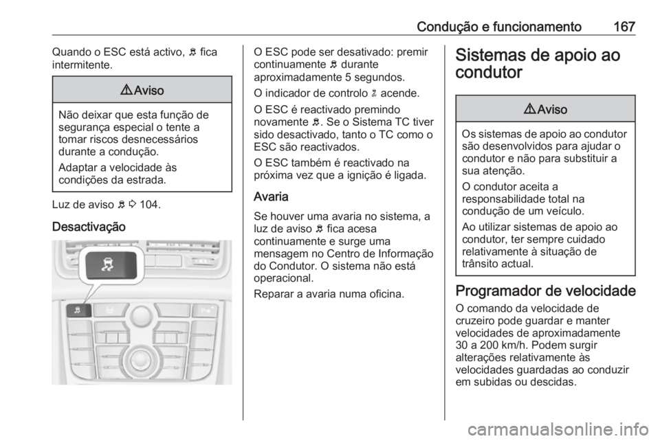 OPEL MERIVA 2016  Manual de Instruções (in Portugues) Condução e funcionamento167Quando o ESC está activo, b fica
intermitente.9 Aviso
Não deixar que esta função de
segurança especial o tente a
tomar riscos desnecessários
durante a condução.
Ad