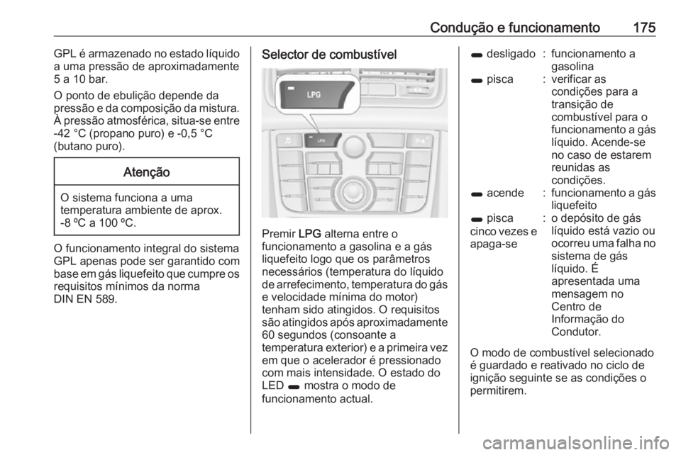 OPEL MERIVA 2016  Manual de Instruções (in Portugues) Condução e funcionamento175GPL é armazenado no estado líquidoa uma pressão de aproximadamente
5 a 10 bar.
O ponto de ebulição depende da
pressão e da composição da mistura.
À pressão atmos
