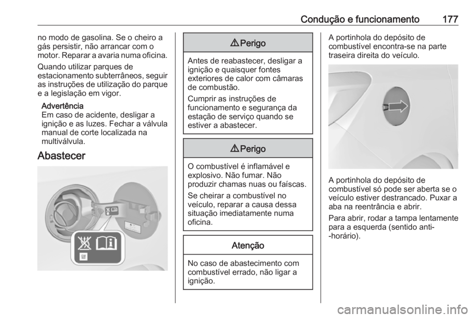 OPEL MERIVA 2016  Manual de Instruções (in Portugues) Condução e funcionamento177no modo de gasolina. Se o cheiro a
gás persistir, não arrancar com o motor. Reparar a avaria numa oficina.
Quando utilizar parques de
estacionamento subterrâneos, segui