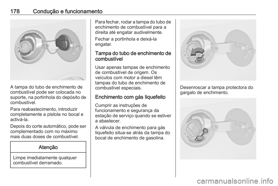 OPEL MERIVA 2016  Manual de Instruções (in Portugues) 178Condução e funcionamento
A tampa do tubo de enchimento de
combustível pode ser colocada no
suporte, na portinhola do depósito de
combustível.
Para reabastecimento, introduzir
completamente a p