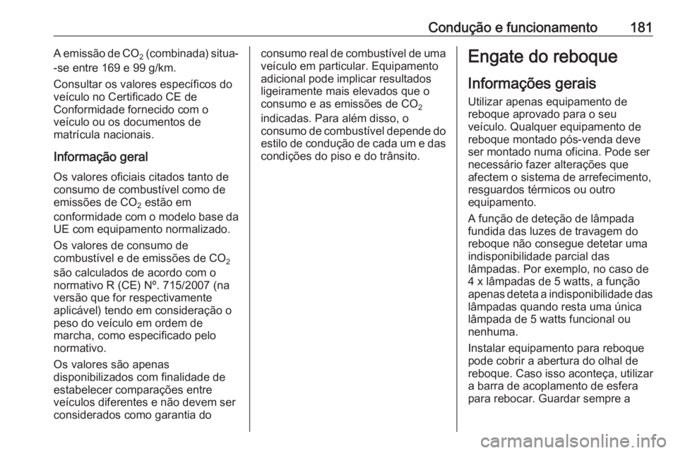 OPEL MERIVA 2016  Manual de Instruções (in Portugues) Condução e funcionamento181A emissão de CO
2 (combinada) situa-
-se entre 169 e 99 g/km.
Consultar os valores específicos do
veículo no Certificado CE de
Conformidade fornecido com o
veículo ou 