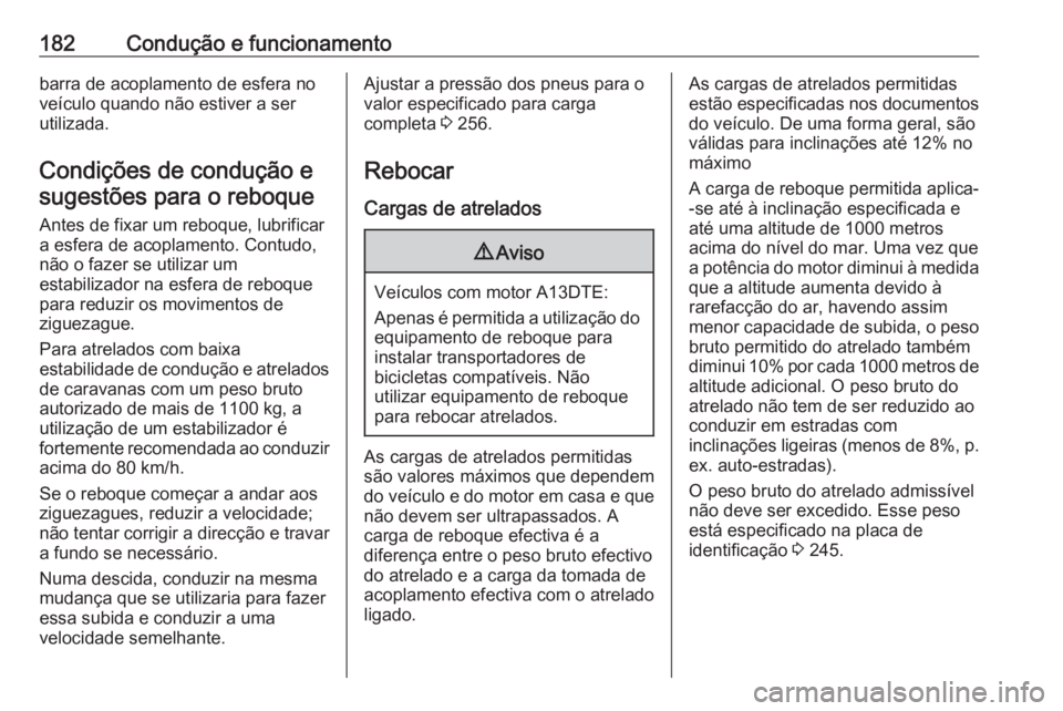 OPEL MERIVA 2016  Manual de Instruções (in Portugues) 182Condução e funcionamentobarra de acoplamento de esfera no
veículo quando não estiver a ser
utilizada.
Condições de condução esugestões para o reboque
Antes de fixar um reboque, lubrificar
