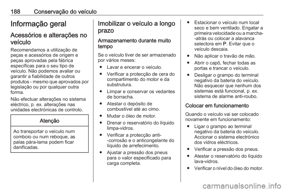 OPEL MERIVA 2016  Manual de Instruções (in Portugues) 188Conservação do veículoInformação geral
Acessórios e alterações no veículo
Recomendamos a utilização de peças e acessórios de origem e
peças aprovadas pela fábrica
específicas para o