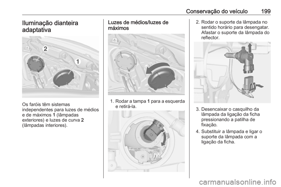 OPEL MERIVA 2016  Manual de Instruções (in Portugues) Conservação do veículo199Iluminação dianteiraadaptativa
Os faróis têm sistemas
independentes para luzes de médios e de máximos  1 (lâmpadas
exteriores) e luzes de curva  2
(lâmpadas interio