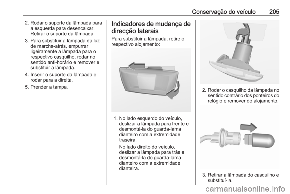 OPEL MERIVA 2016  Manual de Instruções (in Portugues) Conservação do veículo2052.Rodar o suporte da lâmpada para
a esquerda para desencaixar.
Retirar o suporte da lâmpada.
3. Para substituir a lâmpada da luz de marcha-atrás, empurrar
ligeiramente 