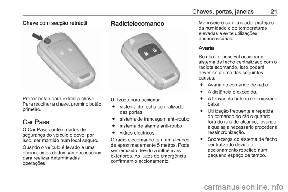 OPEL MERIVA 2016  Manual de Instruções (in Portugues) Chaves, portas, janelas21Chave com secção retráctil
Premir botão para extrair a chave.
Para recolher a chave, premir o botão primeiro.
Car Pass
O Car Pass contém dados de
segurança do veículo 
