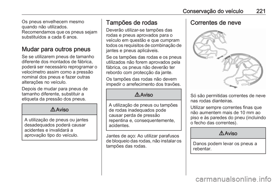 OPEL MERIVA 2016  Manual de Instruções (in Portugues) Conservação do veículo221Os pneus envelhecem mesmo
quando não utilizados.
Recomendamos que os pneus sejam
substituídos a cada 6 anos.
Mudar para outros pneus
Se se utilizarem pneus de tamanho
dif
