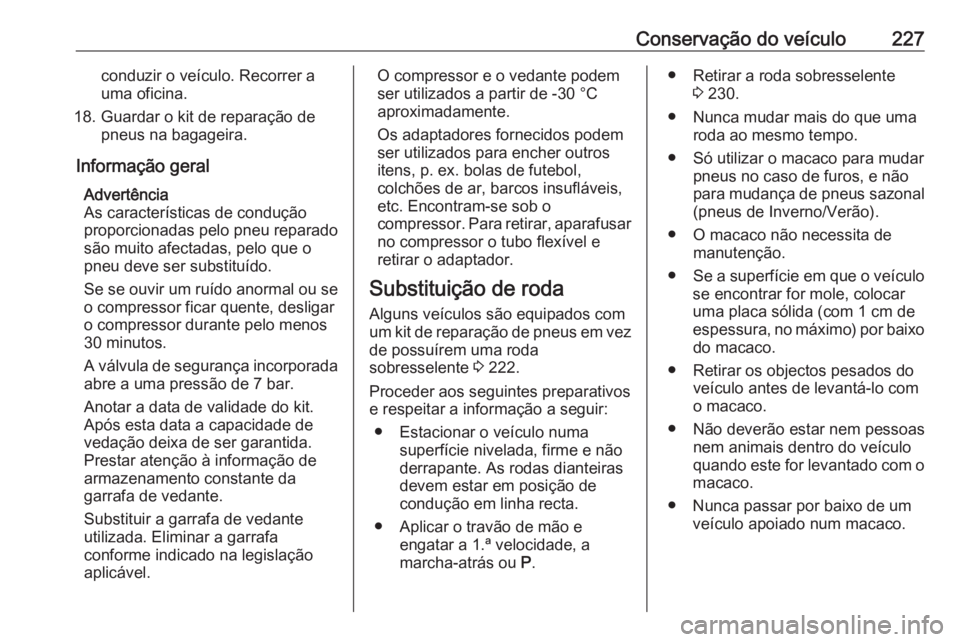 OPEL MERIVA 2016  Manual de Instruções (in Portugues) Conservação do veículo227conduzir o veículo. Recorrer a
uma oficina.
18. Guardar o kit de reparação de pneus na bagageira.
Informação geral Advertência
As características de condução
propo
