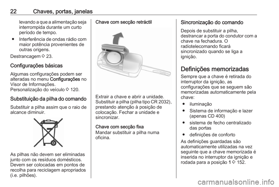 OPEL MERIVA 2016  Manual de Instruções (in Portugues) 22Chaves, portas, janelaslevando a que a alimentação seja
interrompida durante um curto
período de tempo.
● Interferência de ondas rádio com
maior potência provenientes de
outras origens.
Dest