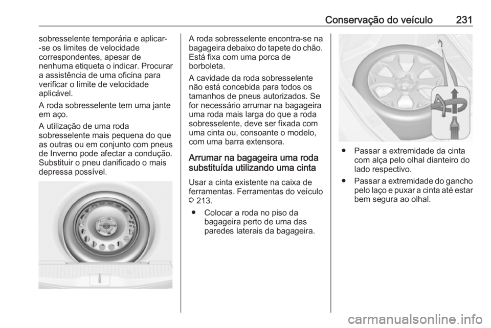 OPEL MERIVA 2016  Manual de Instruções (in Portugues) Conservação do veículo231sobresselente temporária e aplicar-
-se os limites de velocidade
correspondentes, apesar de
nenhuma etiqueta o indicar. Procurar
a assistência de uma oficina para
verific