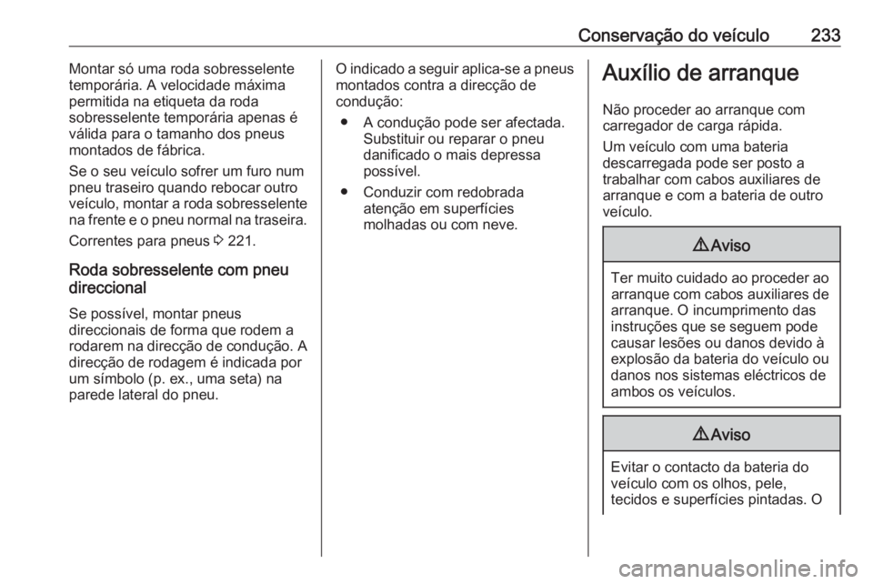 OPEL MERIVA 2016  Manual de Instruções (in Portugues) Conservação do veículo233Montar só uma roda sobresselente
temporária. A velocidade máxima
permitida na etiqueta da roda
sobresselente temporária apenas é
válida para o tamanho dos pneus
monta