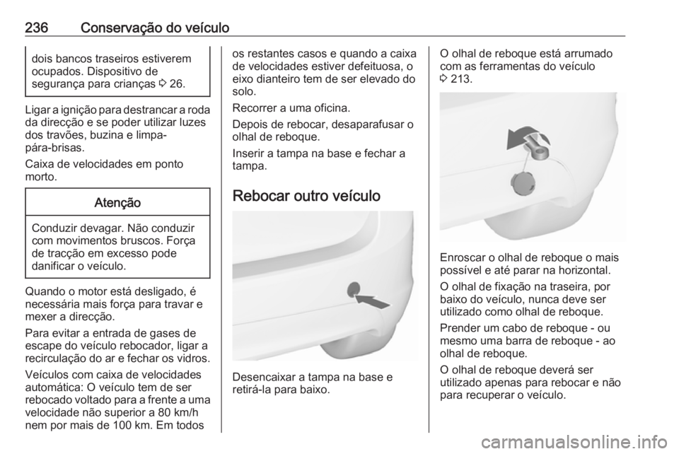 OPEL MERIVA 2016  Manual de Instruções (in Portugues) 236Conservação do veículodois bancos traseiros estiveremocupados. Dispositivo de
segurança para crianças  3 26.
Ligar a ignição para destrancar a roda
da direcção e se poder utilizar luzesdos