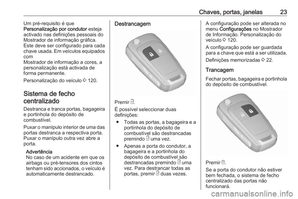OPEL MERIVA 2016  Manual de Instruções (in Portugues) Chaves, portas, janelas23Um pré-requisito é que
Personalização por condutor  esteja
activado nas definições pessoais do Mostrador de informação gráfica.Este deve ser configurado para cada
cha
