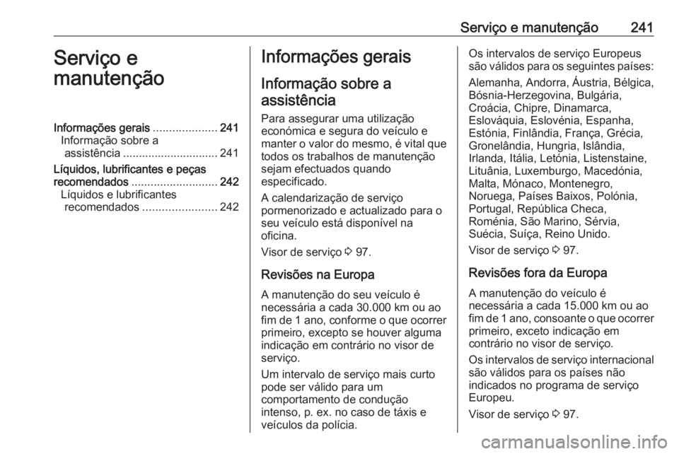 OPEL MERIVA 2016  Manual de Instruções (in Portugues) Serviço e manutenção241Serviço e
manutençãoInformações gerais ....................241
Informação sobre a assistência .............................. 241
Líquidos, lubrificantes e peças
rec