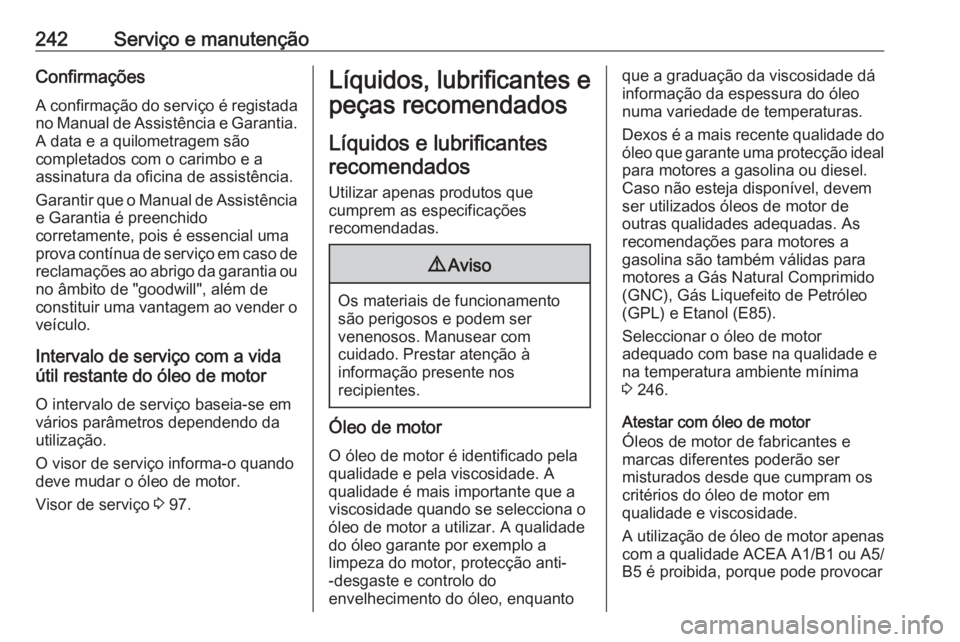 OPEL MERIVA 2016  Manual de Instruções (in Portugues) 242Serviço e manutençãoConfirmaçõesA confirmação do serviço é registada
no Manual de Assistência e Garantia. A data e a quilometragem são
completados com o carimbo e a
assinatura da oficina