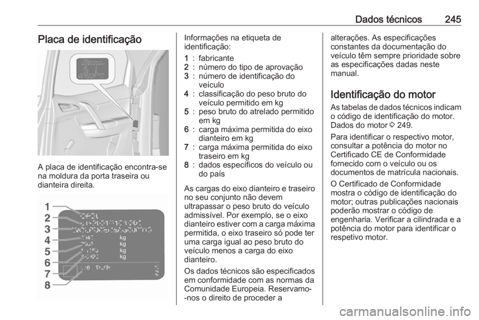 OPEL MERIVA 2016  Manual de Instruções (in Portugues) Dados técnicos245Placa de identificação
A placa de identificação encontra-se
na moldura da porta traseira ou
dianteira direita.
Informações na etiqueta de
identificação:1:fabricante2:número 