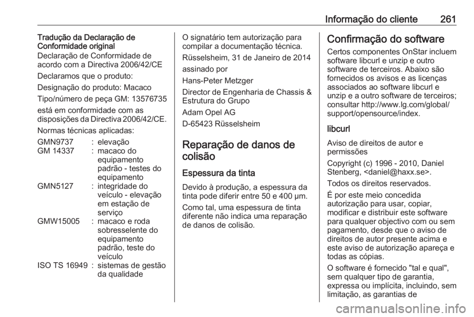 OPEL MERIVA 2016  Manual de Instruções (in Portugues) Informação do cliente261Tradução da Declaração de
Conformidade original
Declaração de Conformidade de
acordo com a Directiva 2006/42/CE
Declaramos que o produto:
Designação do produto: Macac