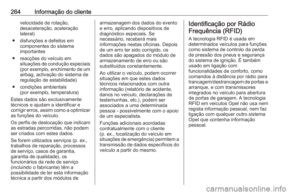 OPEL MERIVA 2016  Manual de Instruções (in Portugues) 264Informação do clientevelocidade de rotação,
desaceleração, aceleração
lateral)
● disfunções e defeitos em componentes do sistema
importantes
● reacções do veículo em situações de