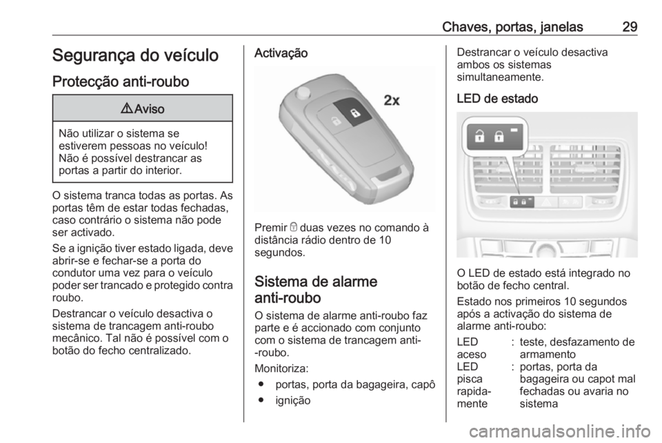 OPEL MERIVA 2016  Manual de Instruções (in Portugues) Chaves, portas, janelas29Segurança do veículoProtecção anti-roubo9 Aviso
Não utilizar o sistema se
estiverem pessoas no veículo!
Não é possível destrancar as
portas a partir do interior.
O si