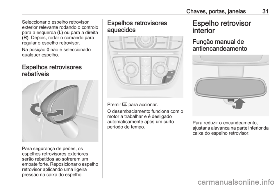 OPEL MERIVA 2016  Manual de Instruções (in Portugues) Chaves, portas, janelas31Seleccionar o espelho retrovisor
exterior relevante rodando o controlo
para a esquerda  (L) ou para a direita
(R) . Depois, rodar o comando para
regular o espelho retrovisor.
