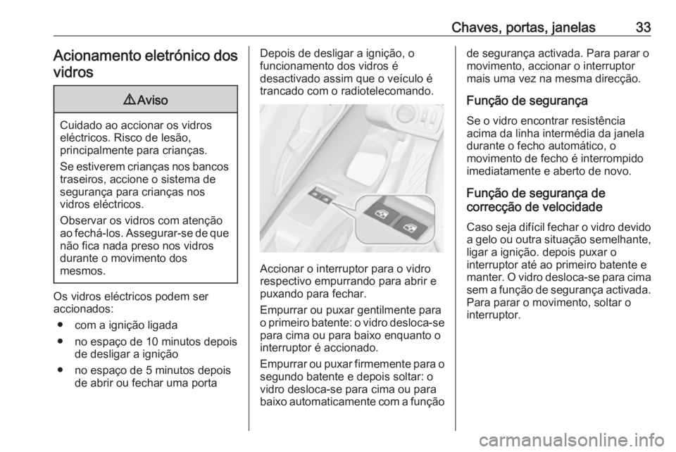 OPEL MERIVA 2016  Manual de Instruções (in Portugues) Chaves, portas, janelas33Acionamento eletrónico dos
vidros9 Aviso
Cuidado ao accionar os vidros
eléctricos. Risco de lesão,
principalmente para crianças.
Se estiverem crianças nos bancos traseiro
