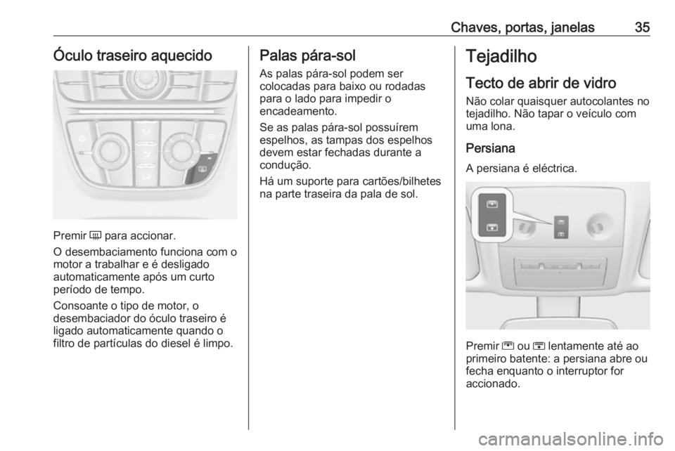 OPEL MERIVA 2016  Manual de Instruções (in Portugues) Chaves, portas, janelas35Óculo traseiro aquecido
Premir Ü para accionar.
O desembaciamento funciona com o motor a trabalhar e é desligado
automaticamente após um curto
período de tempo.
Consoante