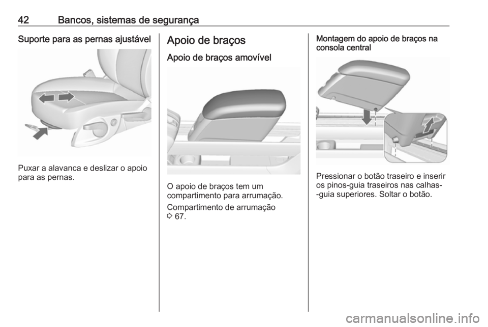 OPEL MERIVA 2016  Manual de Instruções (in Portugues) 42Bancos, sistemas de segurançaSuporte para as pernas ajustável
Puxar a alavanca e deslizar o apoio
para as pernas.
Apoio de braços
Apoio de braços amovível
O apoio de braços tem um
compartiment