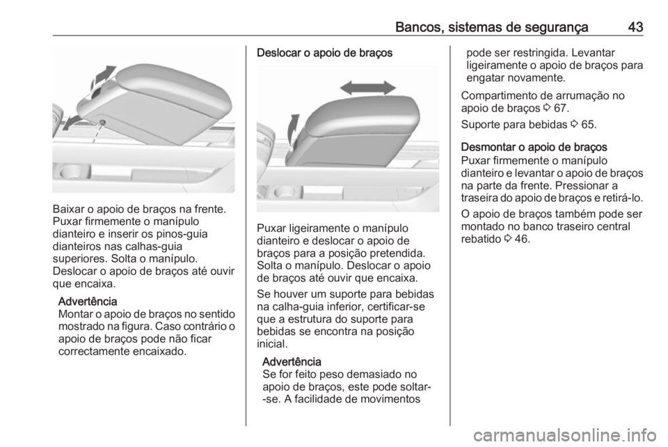 OPEL MERIVA 2016  Manual de Instruções (in Portugues) Bancos, sistemas de segurança43
Baixar o apoio de braços na frente.
Puxar firmemente o manípulo
dianteiro e inserir os pinos-guia
dianteiros nas calhas-guia
superiores. Solta o manípulo.
Deslocar 