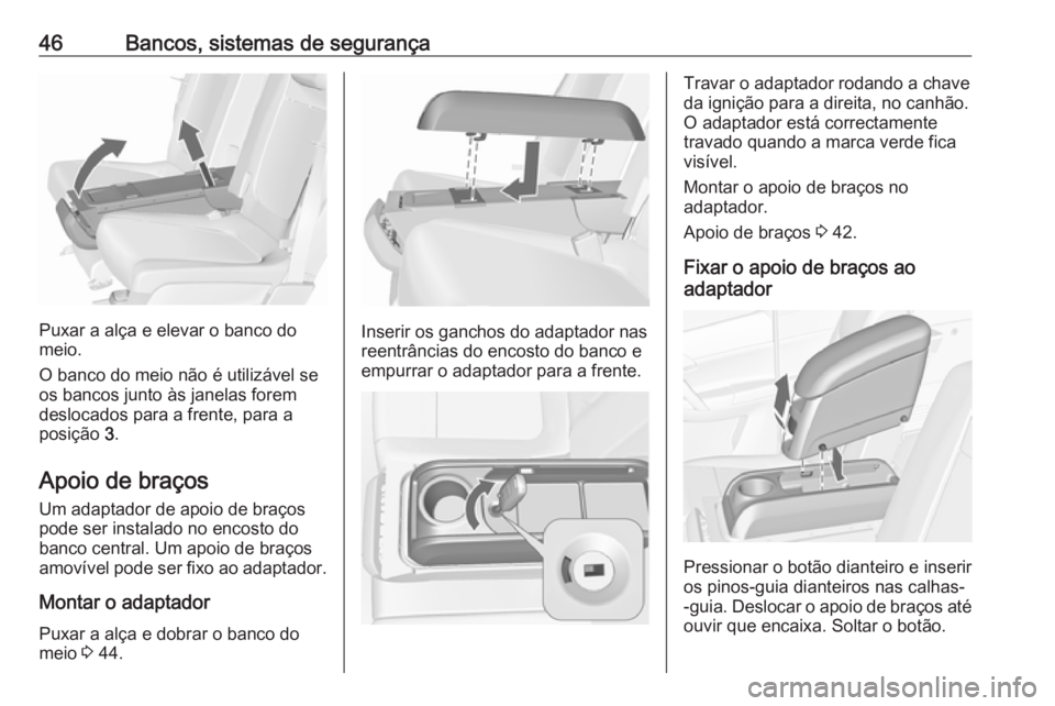 OPEL MERIVA 2016  Manual de Instruções (in Portugues) 46Bancos, sistemas de segurança
Puxar a alça e elevar o banco do
meio.
O banco do meio não é utilizável se
os bancos junto às janelas forem
deslocados para a frente, para a
posição  3.
Apoio d
