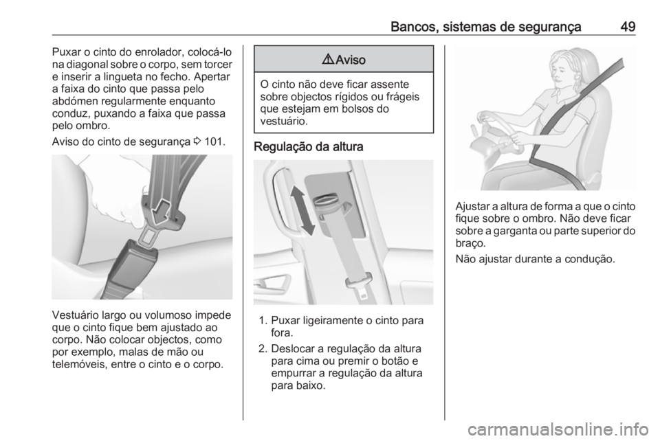OPEL MERIVA 2016  Manual de Instruções (in Portugues) Bancos, sistemas de segurança49Puxar o cinto do enrolador, colocá-lo
na diagonal sobre o corpo, sem torcer
e inserir a lingueta no fecho. Apertar
a faixa do cinto que passa pelo
abdómen regularment