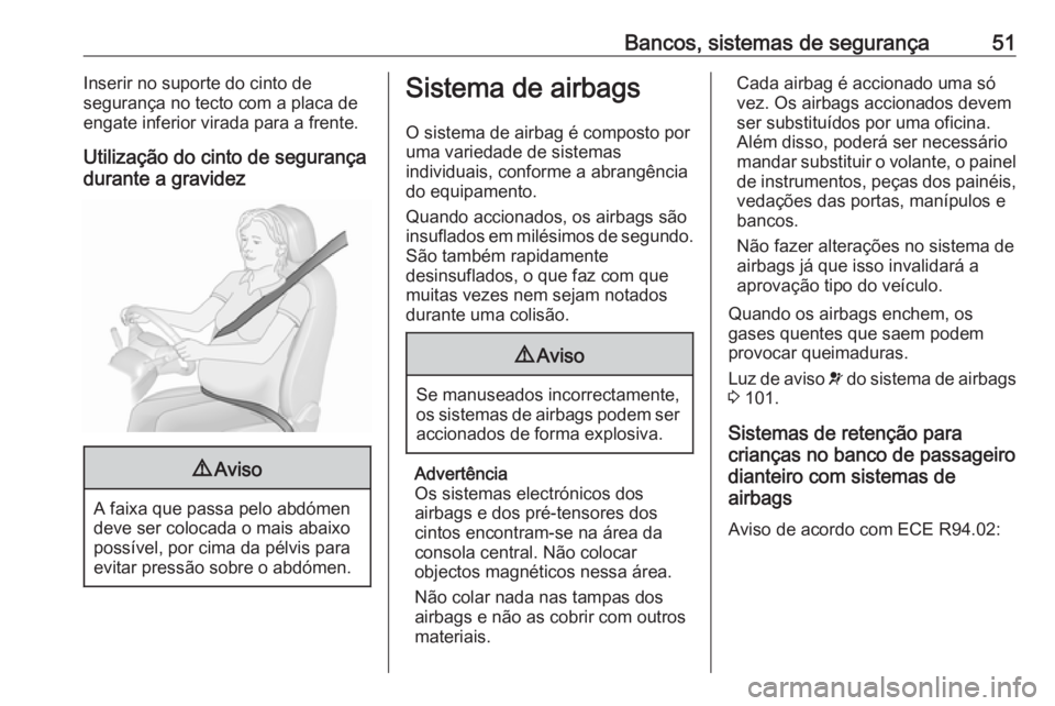 OPEL MERIVA 2016  Manual de Instruções (in Portugues) Bancos, sistemas de segurança51Inserir no suporte do cinto de
segurança no tecto com a placa de
engate inferior virada para a frente.
Utilização do cinto de segurança durante a gravidez9 Aviso
A 