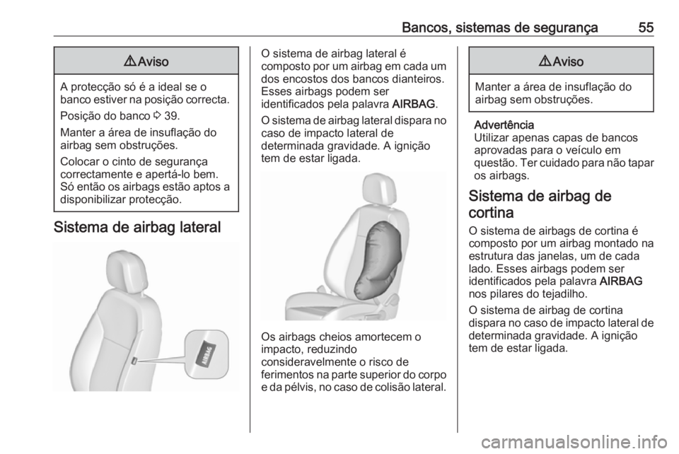 OPEL MERIVA 2016  Manual de Instruções (in Portugues) Bancos, sistemas de segurança559Aviso
A protecção só é a ideal se o
banco estiver na posição correcta.
Posição do banco  3 39.
Manter a área de insuflação do
airbag sem obstruções.
Coloc