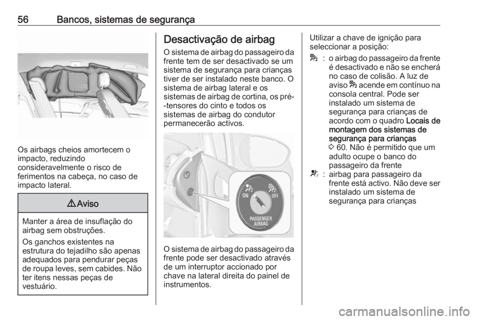 OPEL MERIVA 2016  Manual de Instruções (in Portugues) 56Bancos, sistemas de segurança
Os airbags cheios amortecem o
impacto, reduzindo
consideravelmente o risco de
ferimentos na cabeça, no caso de
impacto lateral.
9 Aviso
Manter a área de insuflação