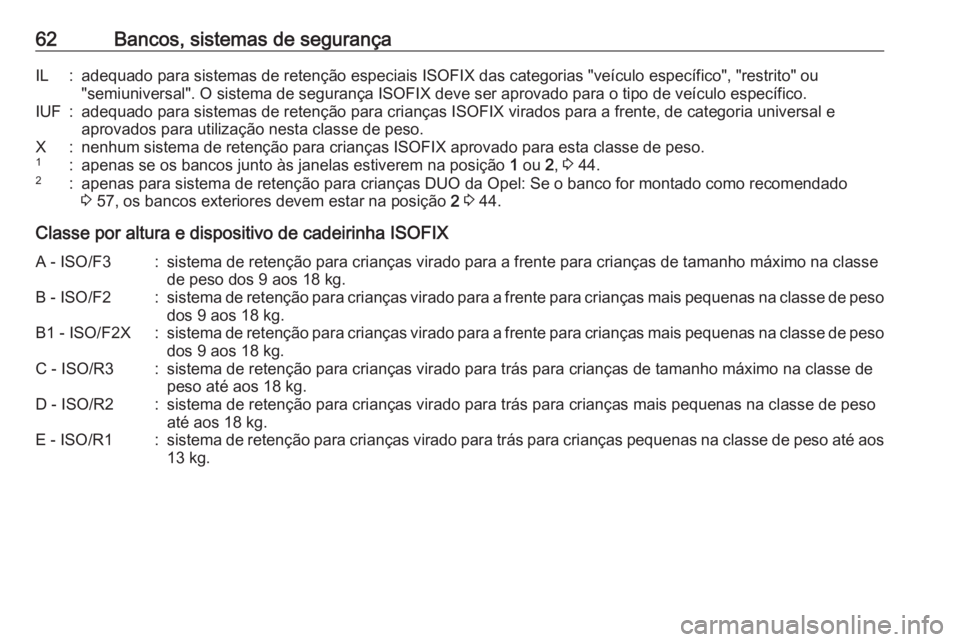 OPEL MERIVA 2016  Manual de Instruções (in Portugues) 62Bancos, sistemas de segurançaIL:adequado para sistemas de retenção especiais ISOFIX das categorias "veículo específico", "restrito" ou"semiuniversal". O sistema de segur