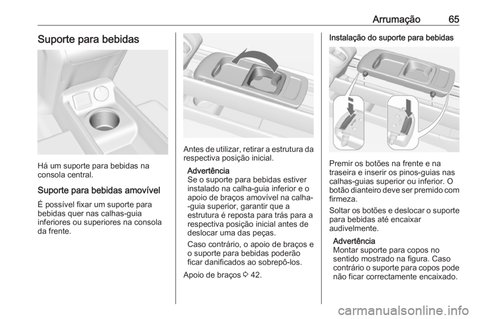 OPEL MERIVA 2016  Manual de Instruções (in Portugues) Arrumação65Suporte para bebidas
Há um suporte para bebidas na
consola central.
Suporte para bebidas amovível É possível fixar um suporte para
bebidas quer nas calhas-guia
inferiores ou superiore