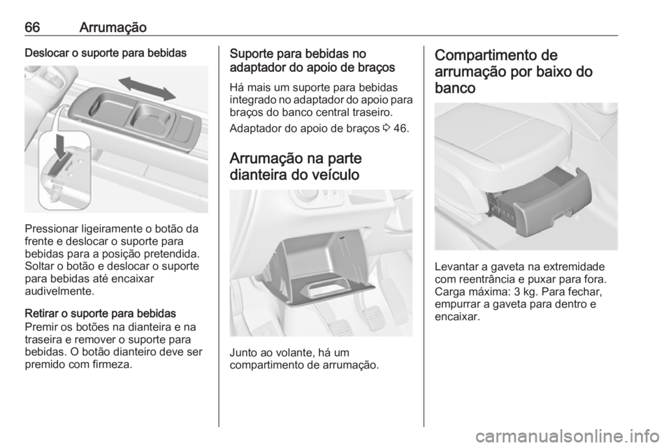 OPEL MERIVA 2016  Manual de Instruções (in Portugues) 66ArrumaçãoDeslocar o suporte para bebidas
Pressionar ligeiramente o botão da
frente e deslocar o suporte para
bebidas para a posição pretendida.
Soltar o botão e deslocar o suporte
para bebidas