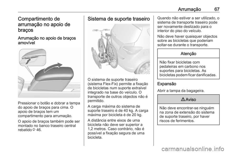 OPEL MERIVA 2016  Manual de Instruções (in Portugues) Arrumação67Compartimento de
arrumação no apoio de braços
Arrumação no apoio de braços
amovível
Pressionar o botão e dobrar a tampa
do apoio de braços para cima. O
apoio de braços tem um
co