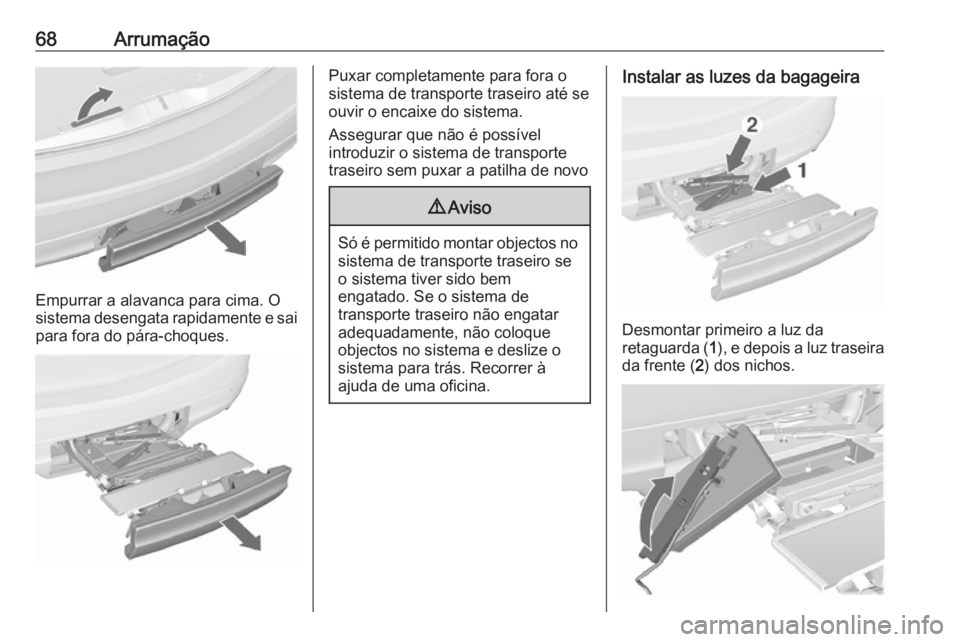 OPEL MERIVA 2016  Manual de Instruções (in Portugues) 68Arrumação
Empurrar a alavanca para cima. O
sistema desengata rapidamente e sai
para fora do pára-choques.
Puxar completamente para fora o
sistema de transporte traseiro até se
ouvir o encaixe do